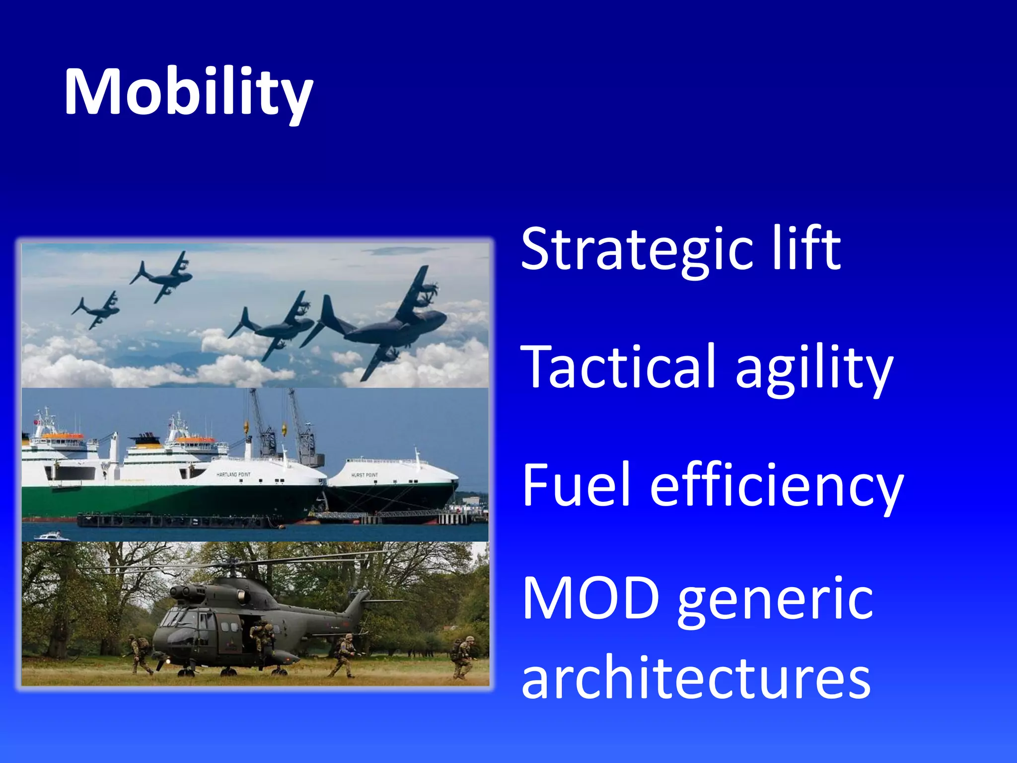 Strategic lift
Tactical agility
Fuel efficiency
MOD generic
architectures
Mobility
 