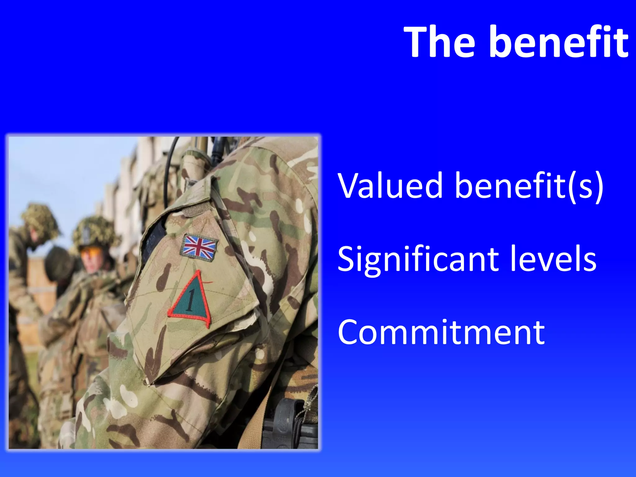 The benefit
Valued benefit(s)
Significant levels
Commitment
 