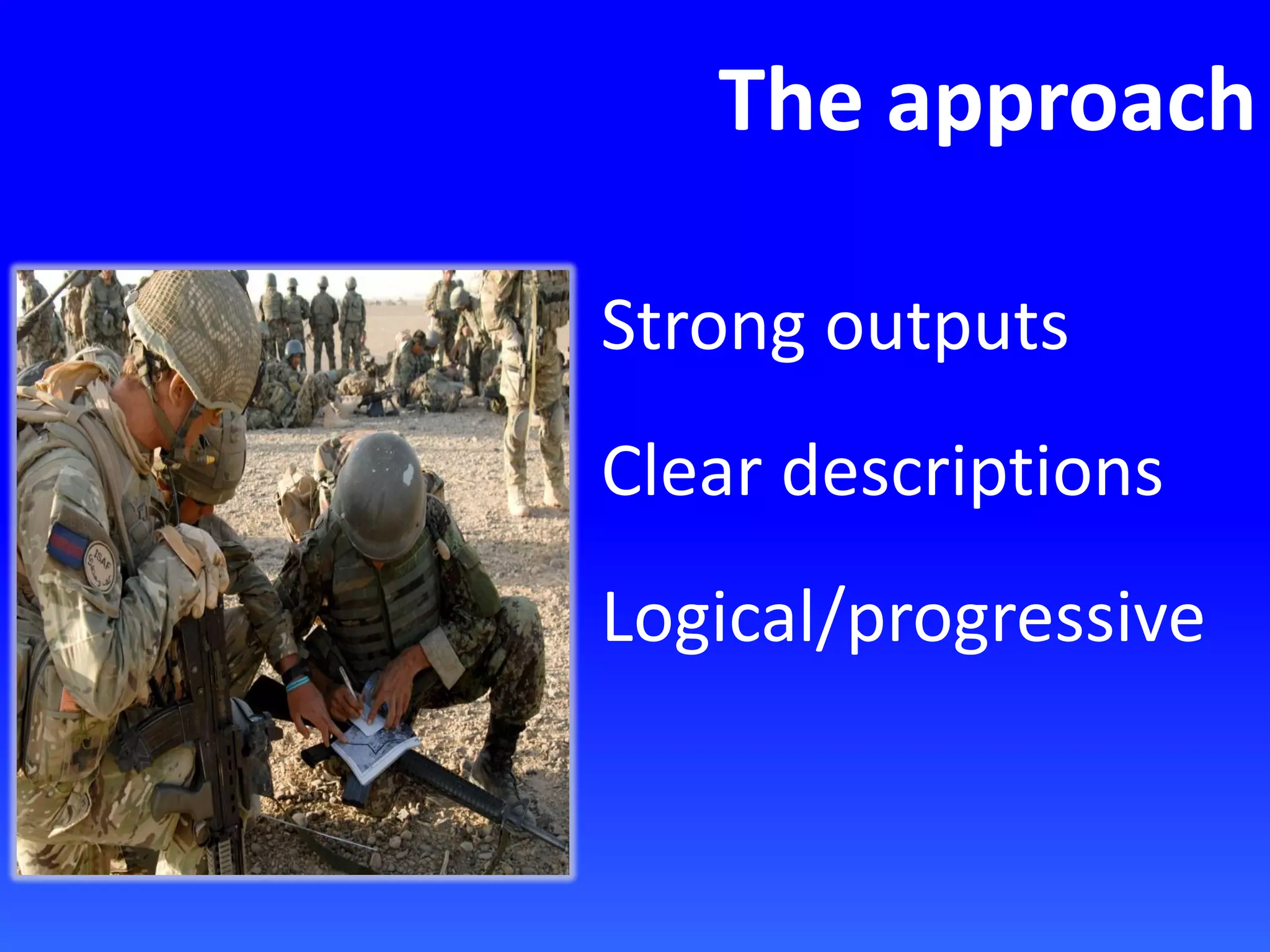 The approach
Strong outputs
Clear descriptions
Logical/progressive
 