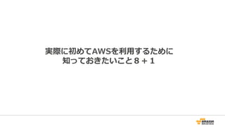 実際に初めてAWSを利利⽤用するために
知っておきたいこと８＋１
 