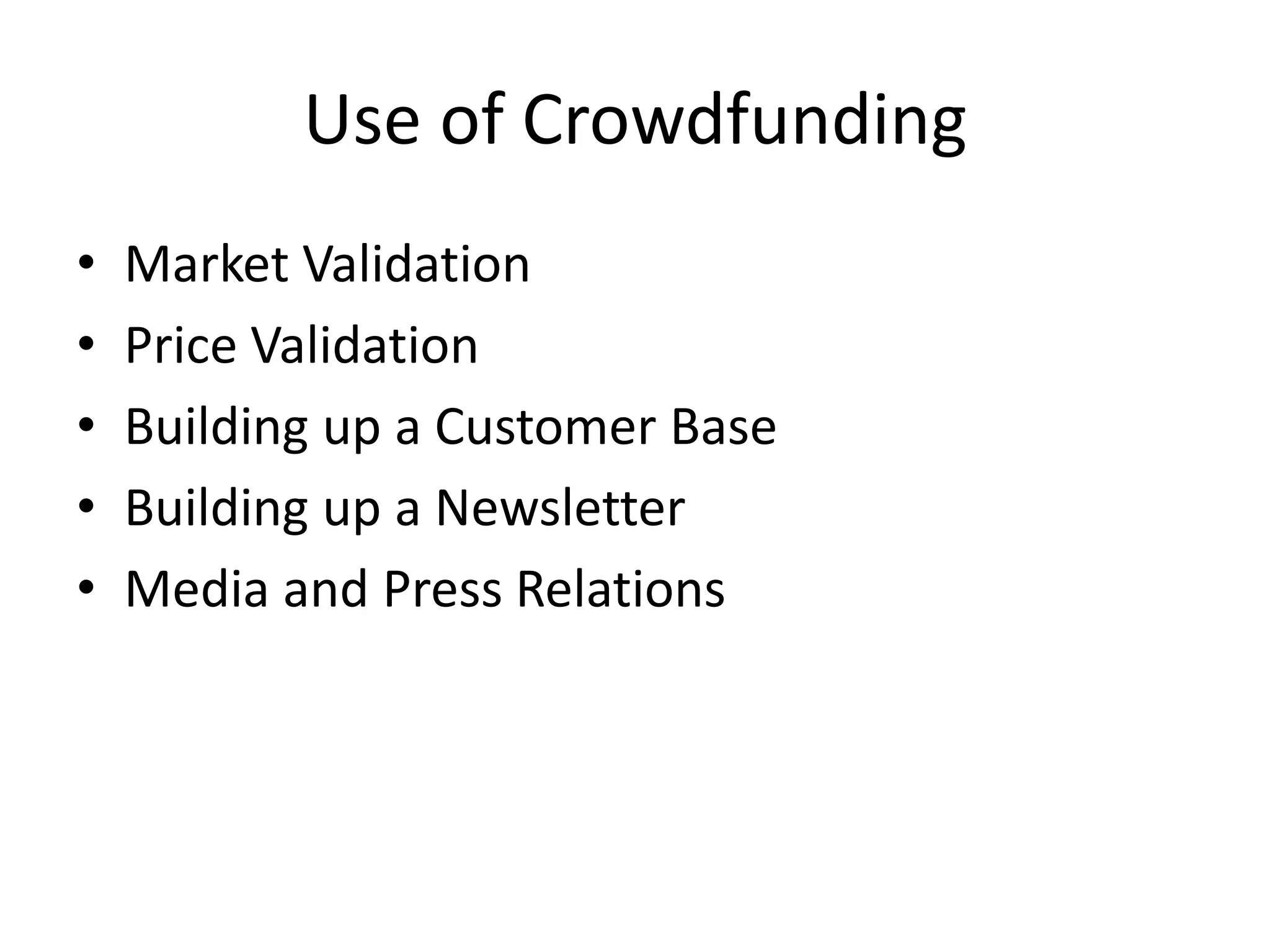 Use of Crowdfunding
• Market Validation
• Price Validation
• Building up a Customer Base
• Building up a Newsletter
• Media and Press Relations
 