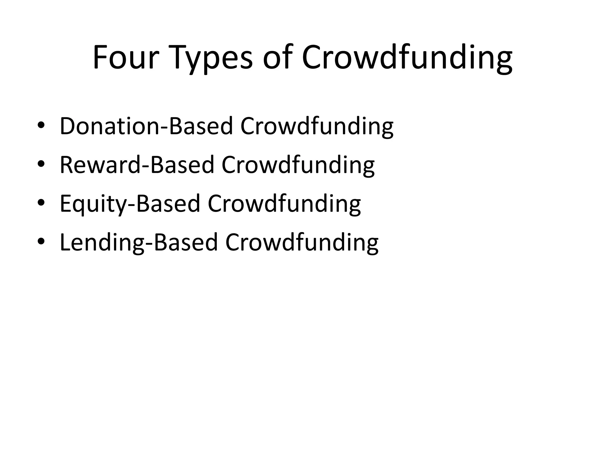 Four Types of Crowdfunding
• Donation-Based Crowdfunding
• Reward-Based Crowdfunding
• Equity-Based Crowdfunding
• Lending-Based Crowdfunding
 