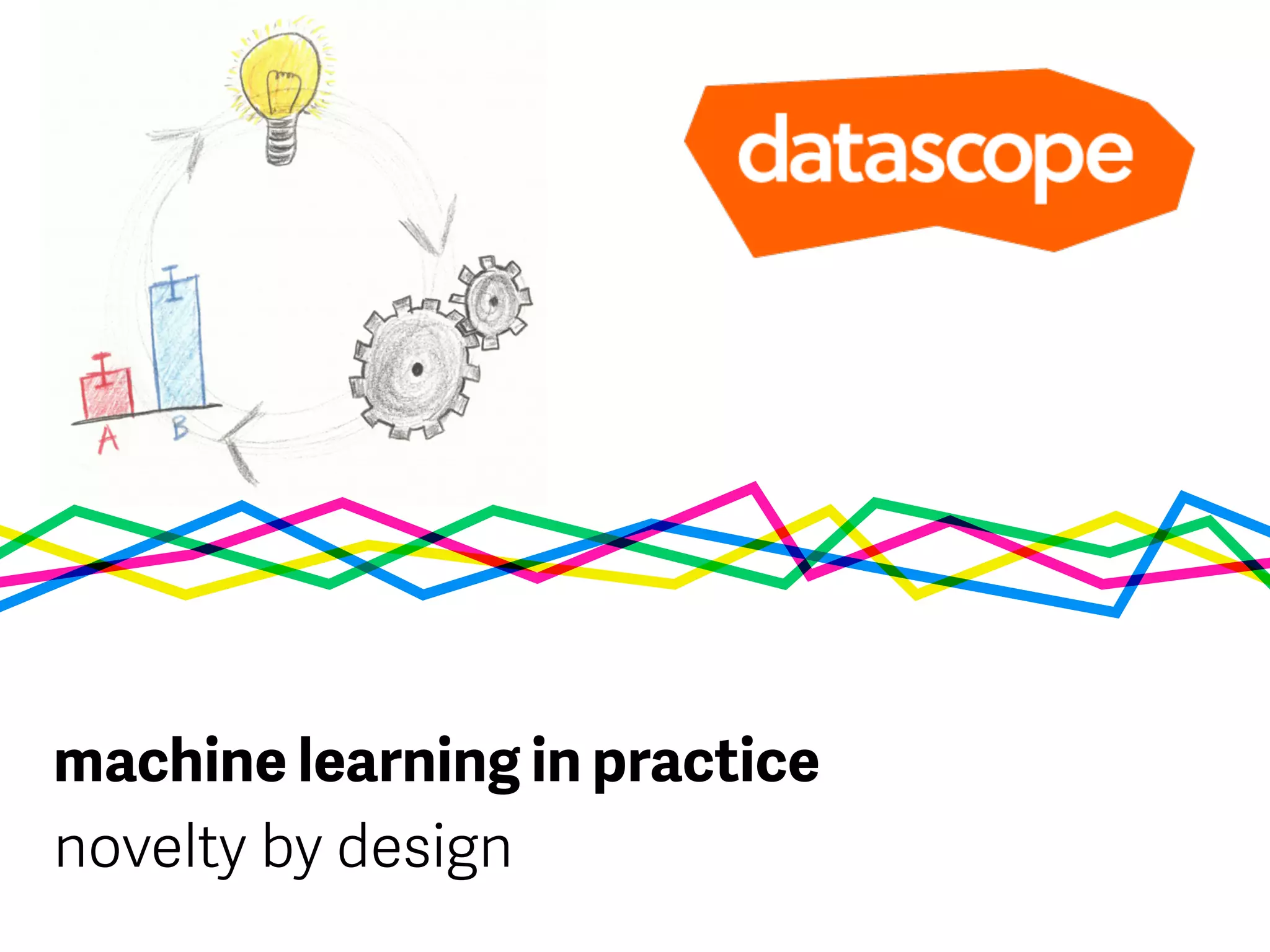 machine learning in practice
novelty by design
 