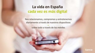 La vida en España
cada vez es más digital
Nos relacionamos, compramos y entretenemos
diariamente a través de nuestros disp...