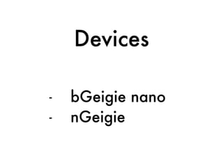 - bGeigie nano
- nGeigie
Devices
 