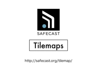 Tilemaps
http://safecast.org/tilemap/
 