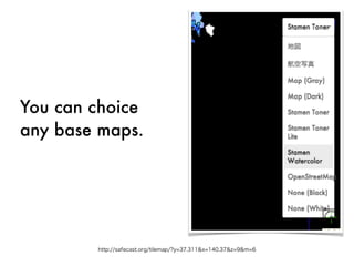 http://safecast.org/tilemap/?y=37.311&x=140.37&z=9&m=6
You can choice
any base maps.
 