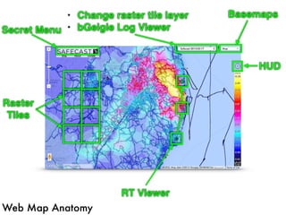 Raster
Tiles
HUD
RT Viewer
• Change raster tile layer
• bGeigie Log Viewer
Basemaps• Change raster tile layer
• bGeigie Log Viewer
Basemaps
HUD
RT Viewer
Raster
Tiles
Web Map Anatomy
Secret MenuSecret Menu
 