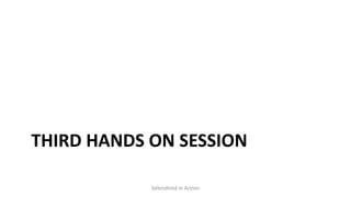 THIRD HANDS ON SESSION
Selendroid in Action
 