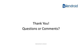 Thank You!
Questions or Comments?
Selendroid in Action
 
