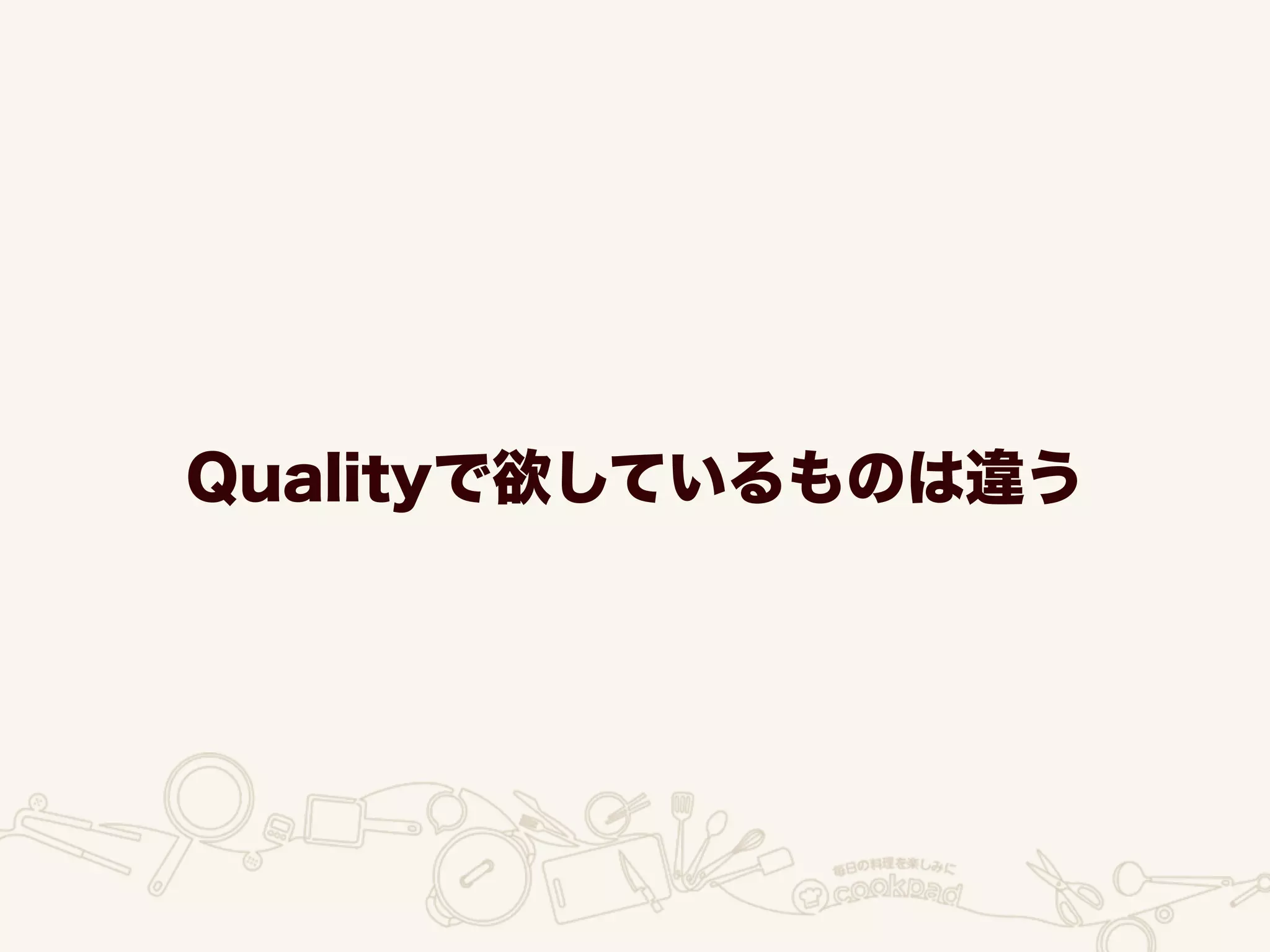 Qualityで欲しているものは違う
 