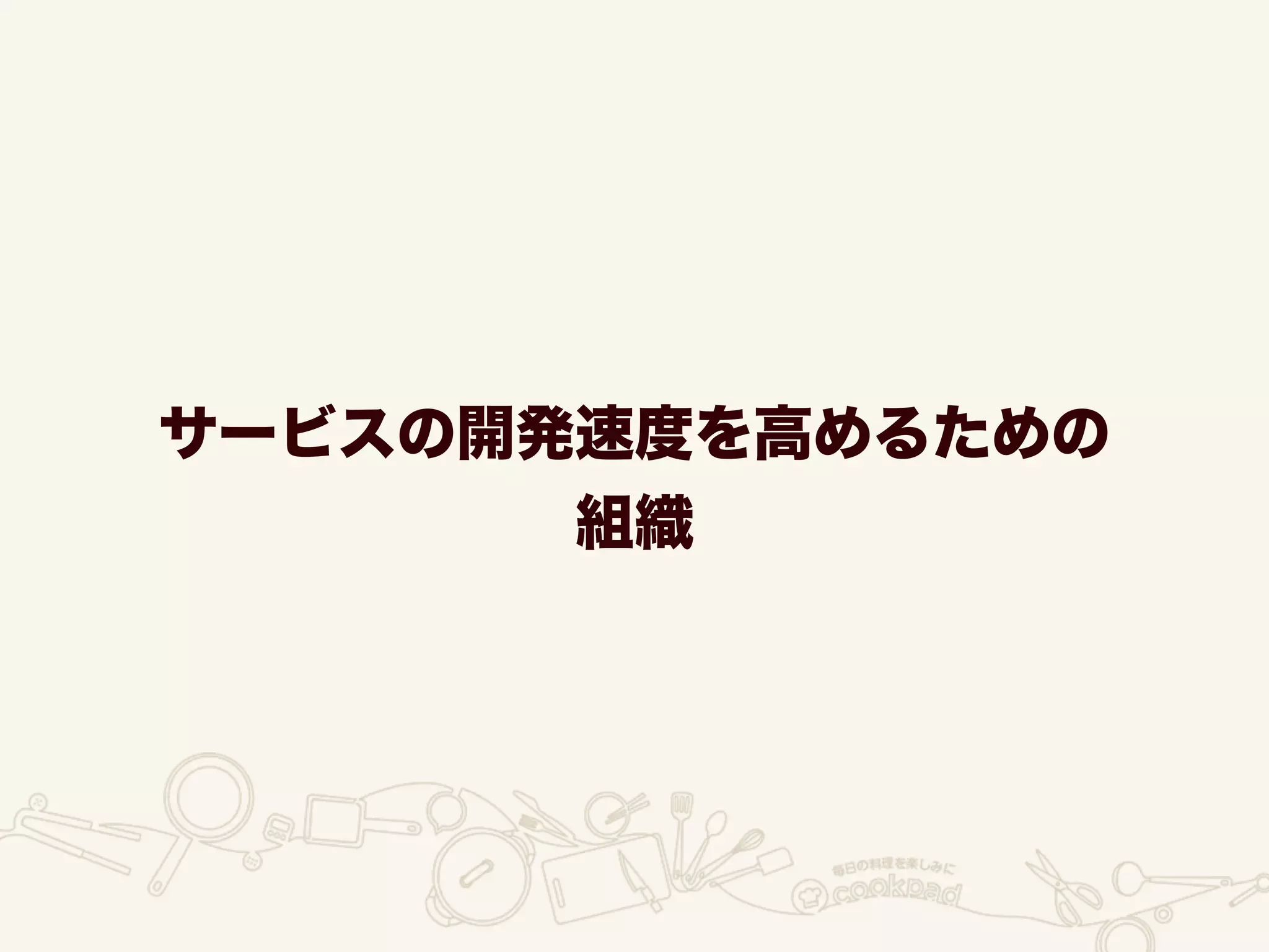 サービスの開発速度を高めるための
組織
 