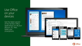Get the latest version
of the familiar Office
applications on all your
devices: PC, Mac,
tablet and
smartphone.
 