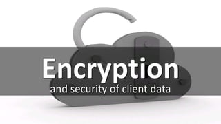 Encryptionand security of client data
cc: FutUndBeidl - https://www.flickr.com/photos/61423903@N06
 