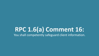 RPC 1.6(a) Comment 16:
You shall competently safeguard client information.
 