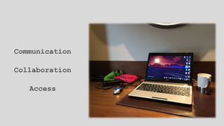 Communication
Collaboration
Access
 