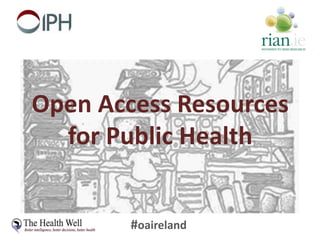 #oaireland
Open Access Resources
for Public Health
 