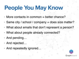 More contacts in common = better chance?
Same city / school / company = does size matter?
What about emails that don’t rep...