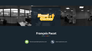 francois.pacot@royalcactus.com www.royalcactus.com
François Pacot
 