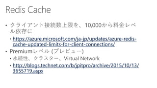 https://azure.microsoft.com/ja-jp/updates/azure-redis-
cache-updated-limits-for-client-connections/
http://blogs.technet.com/b/jpitpro/archive/2015/10/13/
3655719.aspx
 
