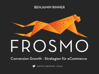 BENJAMIN RINNER
@FROSMO @BENRINNER #ACDay15
Conversion Growth - Strategien für eCommerce
 