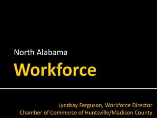 North Alabama
Lyndsay Ferguson, Workforce Director
Chamber of Commerce of Huntsville/Madison County
 