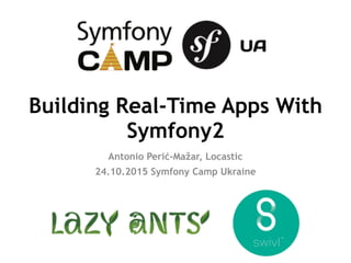 Building Real-Time Apps With
Symfony2
Antonio Perić-Mažar, Locastic
24.10.2015 Symfony Camp Ukraine
 