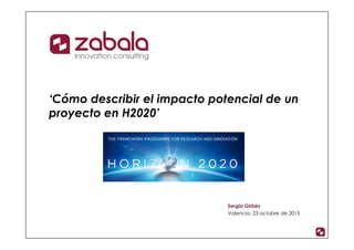 ‘Cómo describir el impacto potencial de un
proyecto en H2020’
Sergio Girbés
Valencia, 23 octubre de 2015
 