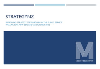 STRATEGYNZ
IMPROVING STRATEGY STEWARDSHIP IN THE PUBLIC SERVICE
WELLINGTON, NEW ZEALAND (22 OCTOBER 2015)
 