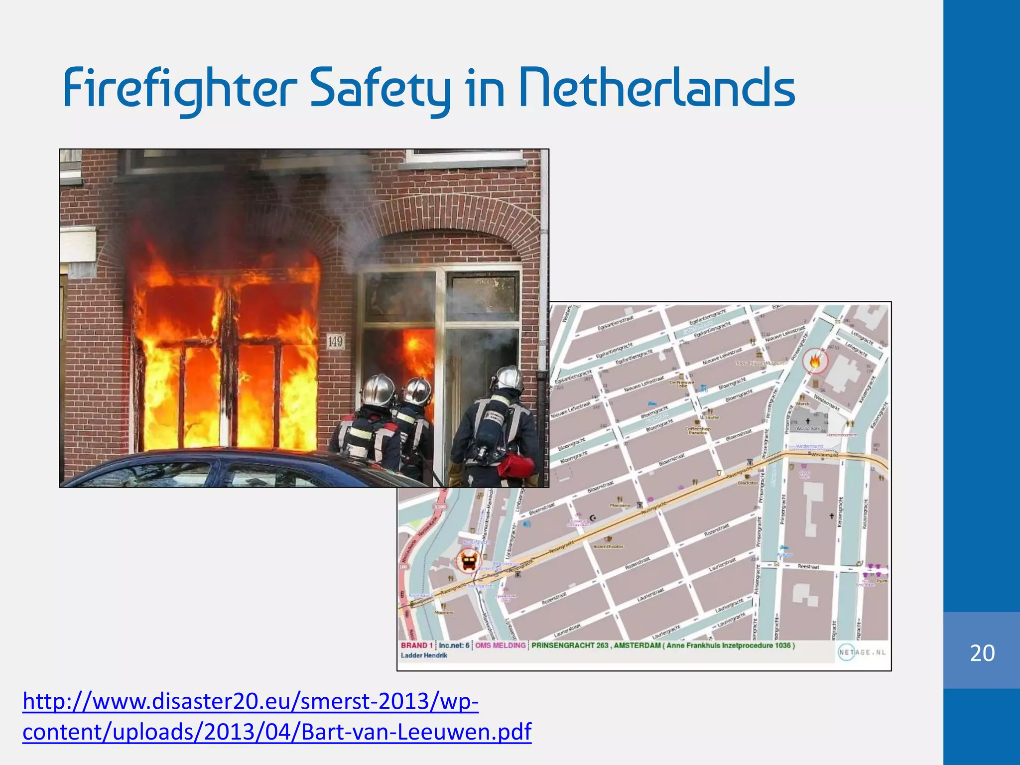 Firefighter Safety in Netherlands
20
http://www.disaster20.eu/smerst-2013/wp-
content/uploads/2013/04/Bart-van-Leeuwen.pdf
 