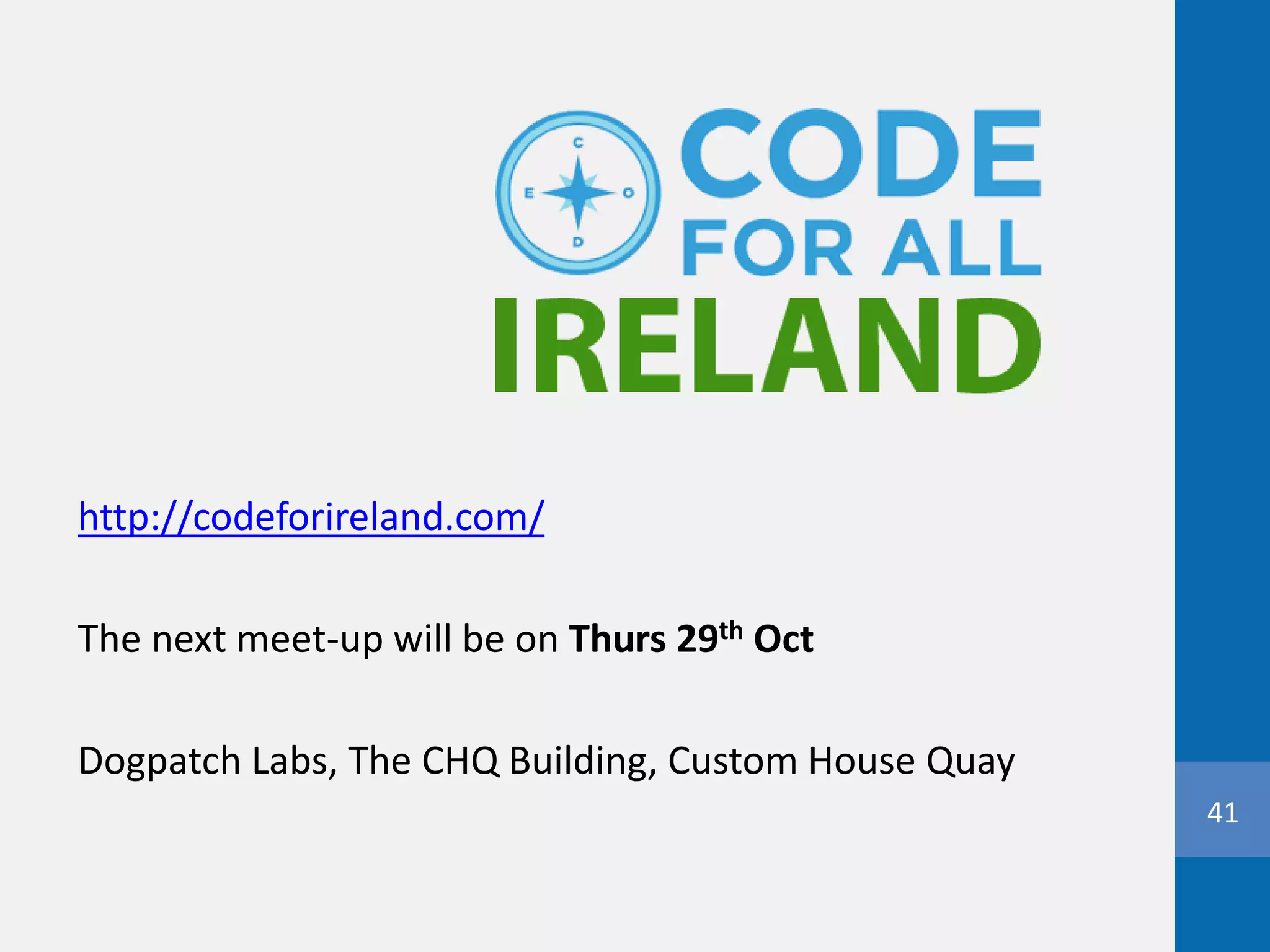 41
http://codeforireland.com/
The next meet-up will be on Thurs 29th Oct
Dogpatch Labs, The CHQ Building, Custom House Quay
 