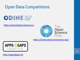 Open Data Competitions
40
https://www.openscienceprize.org/
https://opendataincubator.eu/
http://apps4gaps.ie/
 