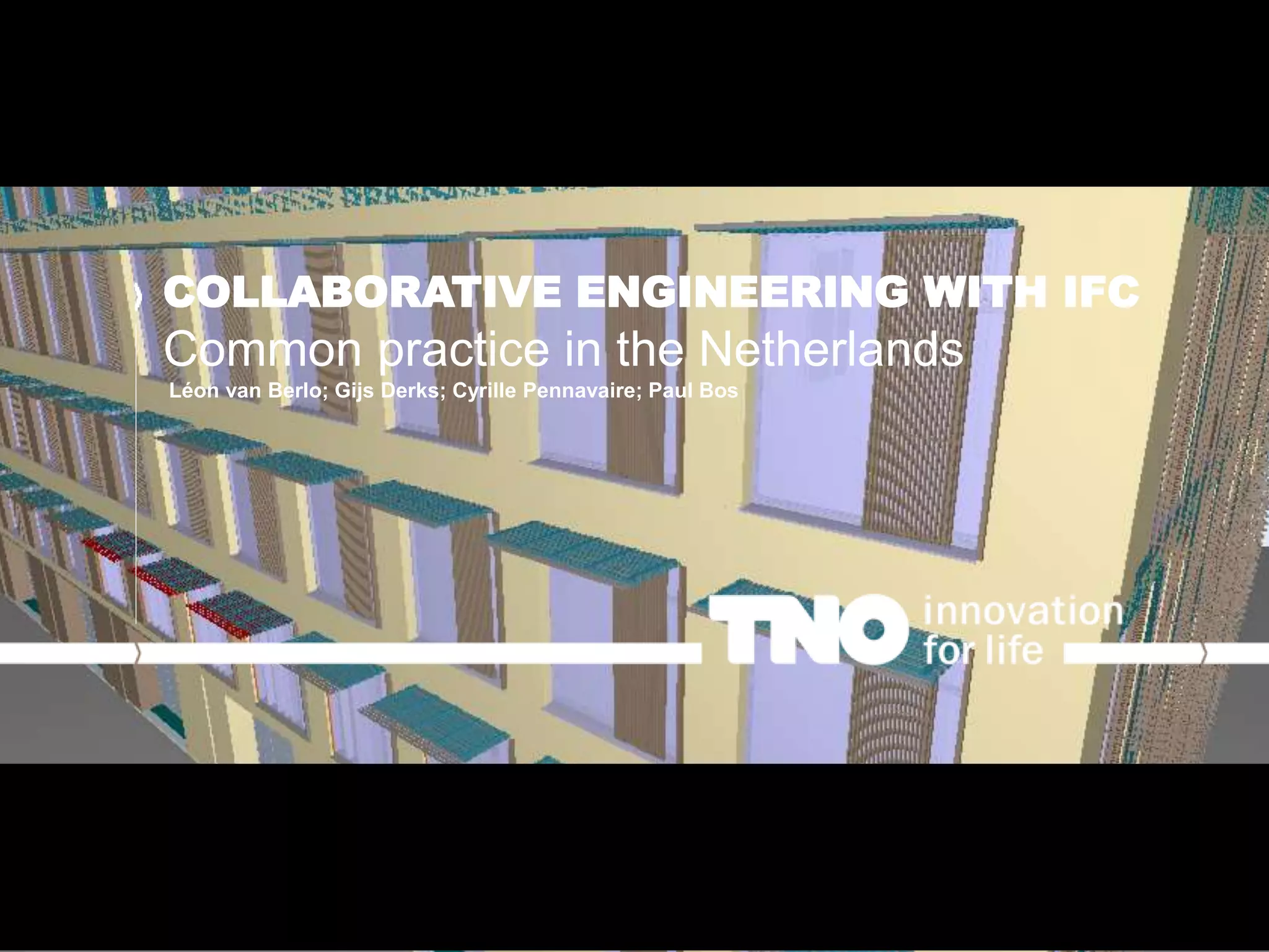 COLLABORATIVE ENGINEERING WITH IFC
Common practice in the Netherlands
Léon van Berlo; Gijs Derks; Cyrille Pennavaire; Paul Bos
