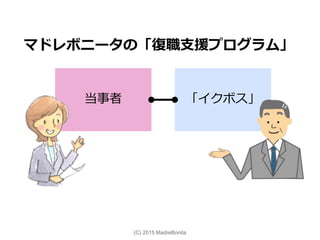 当事者 「イクボス」
マドレボニータの「復職支援プログラム」
(C) 2015 MadreBonita
 