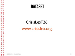 BigCrisis Data — Carlos Castillo 40
Dataset
CrisisLexT26
www.crisislex.org
 