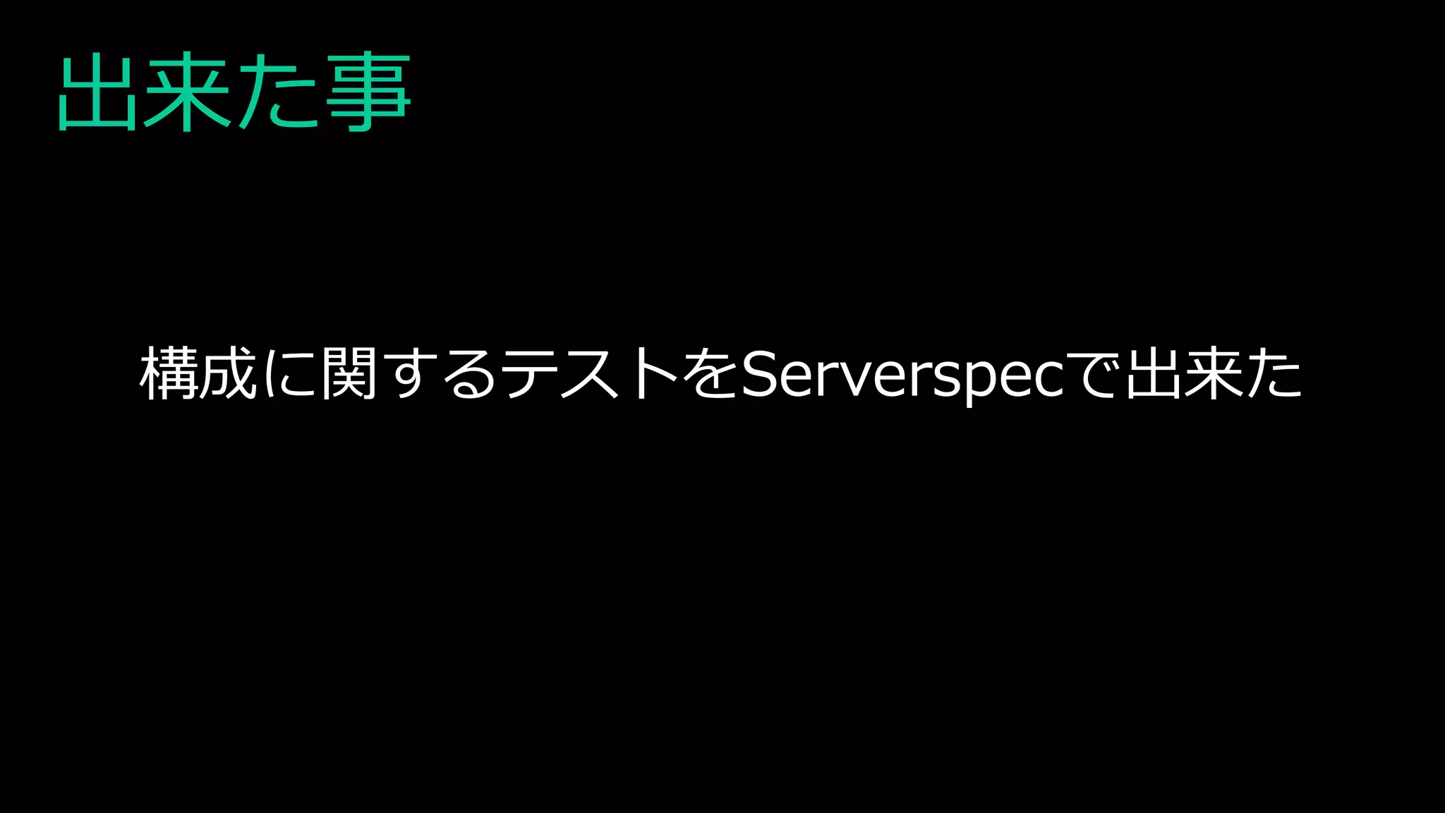 出来た事
構成に関するテストをServerspecで出来た
 