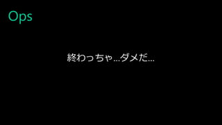 Ops
終わっちゃ…ダメだ…
 