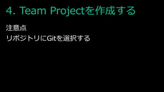 4. Team Projectを作成する
注意点
リポジトリにGitを選択する
 