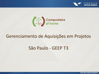 Gerenciamento de Aquisições em Projetos
São Paulo - GEEP T3
 