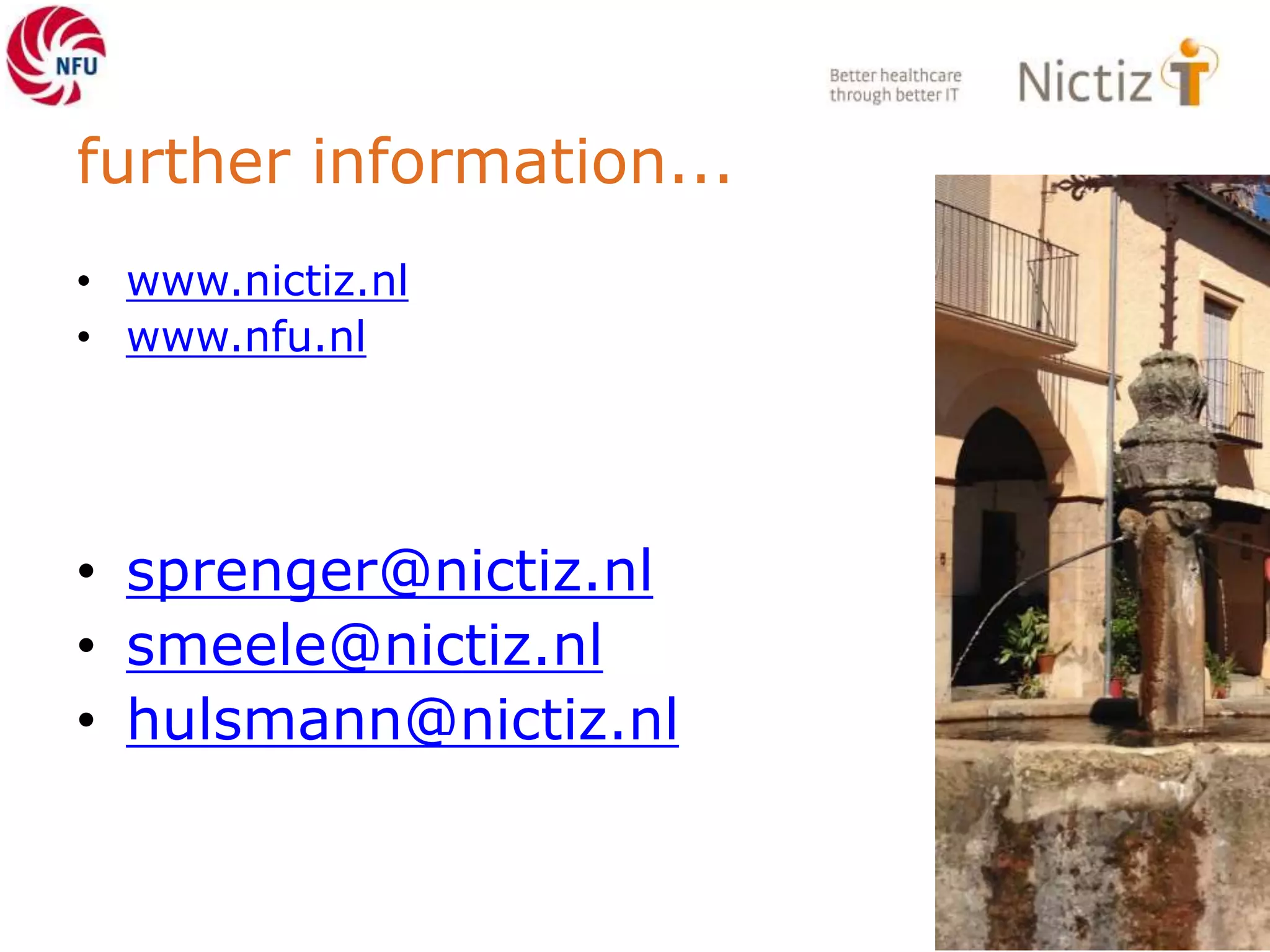 further information...
• www.nictiz.nl
• www.nfu.nl
• sprenger@nictiz.nl
• smeele@nictiz.nl
• hulsmann@nictiz.nl
 