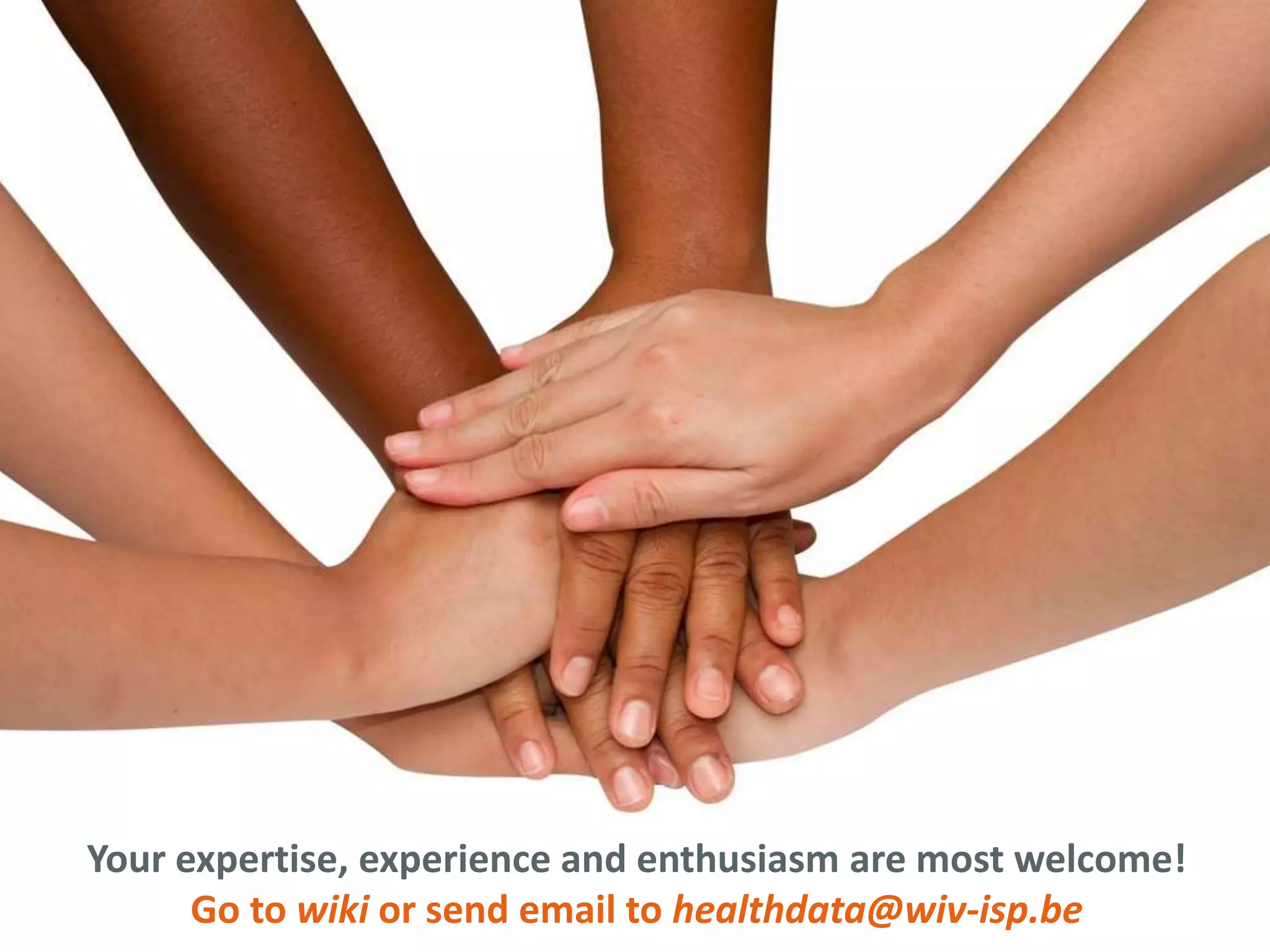 Your expertise, experience and enthusiasm are most welcome!
Go to wiki or send email to healthdata@wiv-isp.be
 