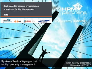 Rynkowa Analiza Wynagrodzeń
facility/ property management
raport płacowy, prezentacja
Warszawa 2015/10/27
 