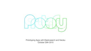 Prototyping Apps with Elasticsearch and Heroku
October 29th 2015
 