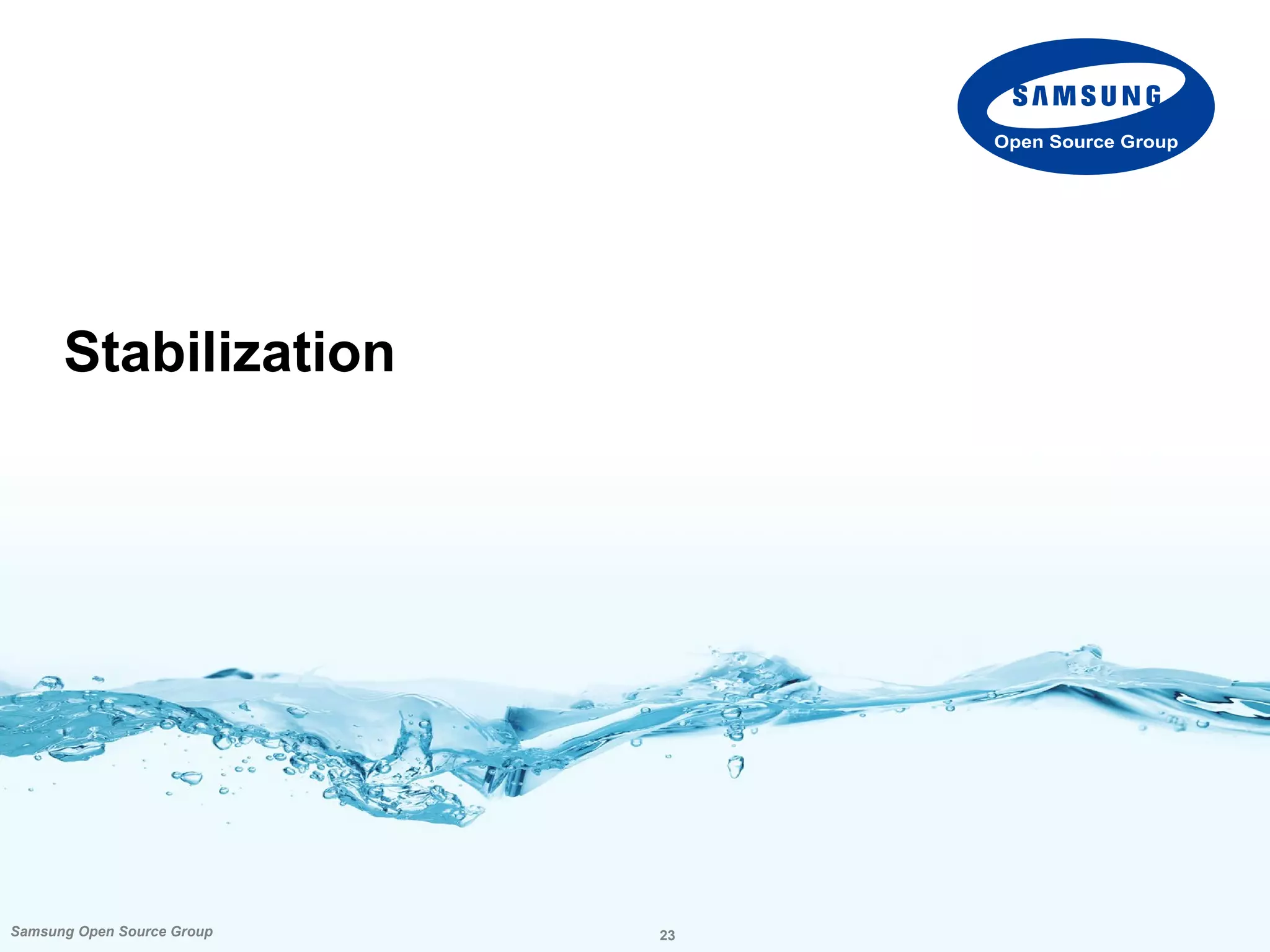 23Samsung Open Source Group
Open Source Group
Stabilization
 