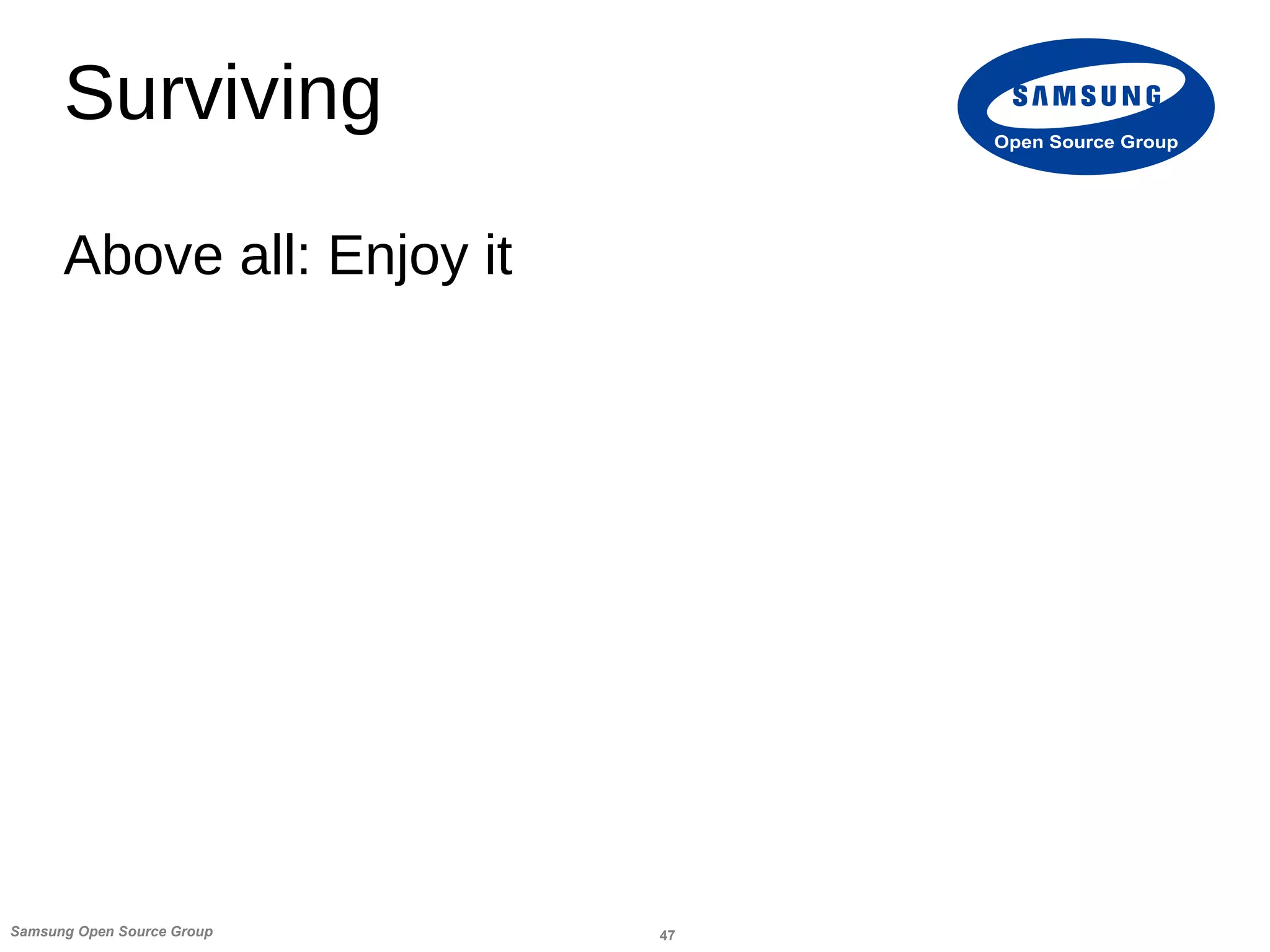 47Samsung Open Source Group
Open Source Group
Surviving
Above all: Enjoy it
 