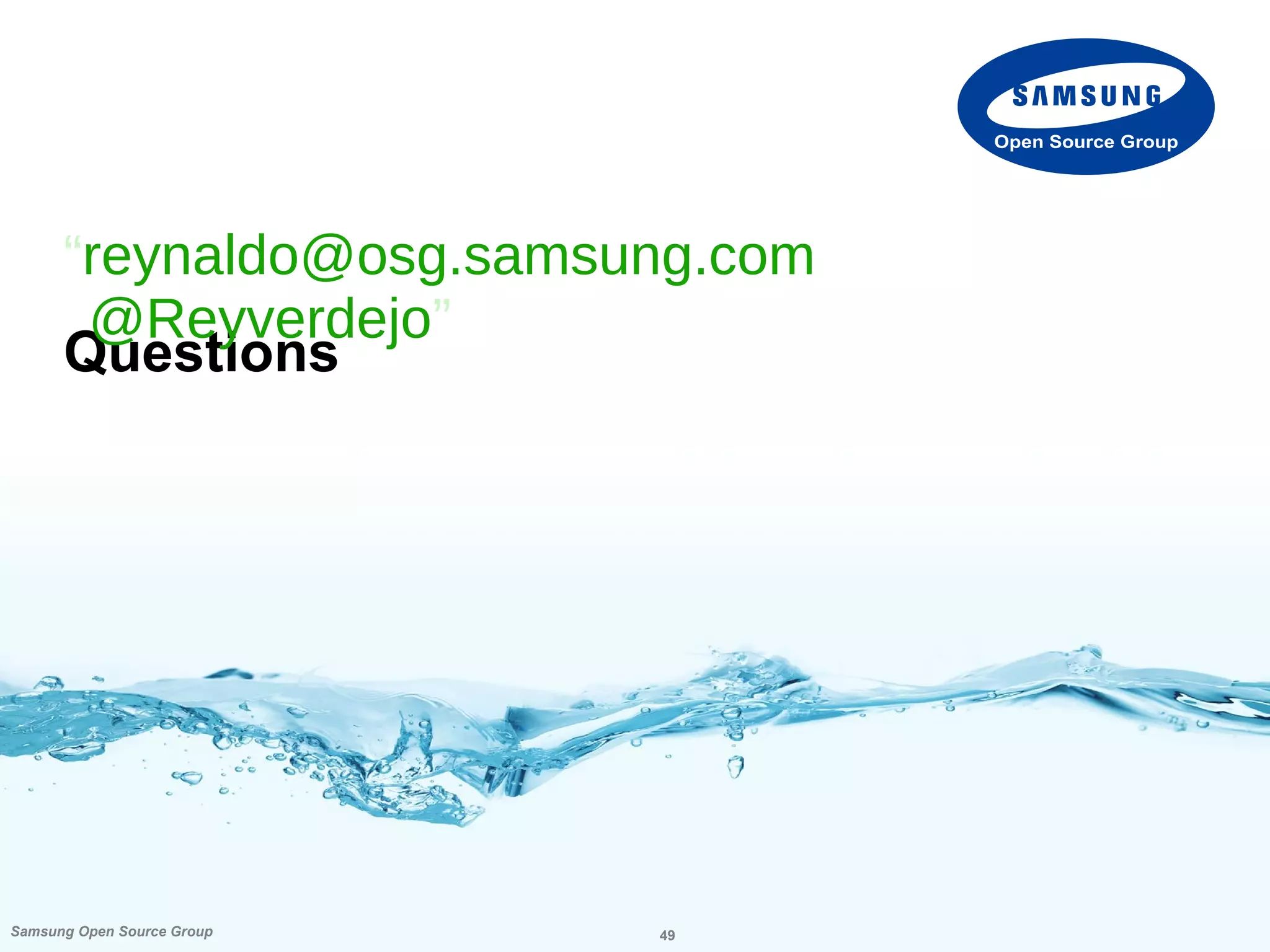 49Samsung Open Source Group
Open Source Group
Credits
reynaldo@osg.samsung.com
@Reyverdejo
“"The Coup" image from WikiMedia
Commons. Originally by Denoel Paris
and other photographers - "1989
Libertate Roumanie" by Denoel Paris
(ISBN 2-207-23695-1)”
 