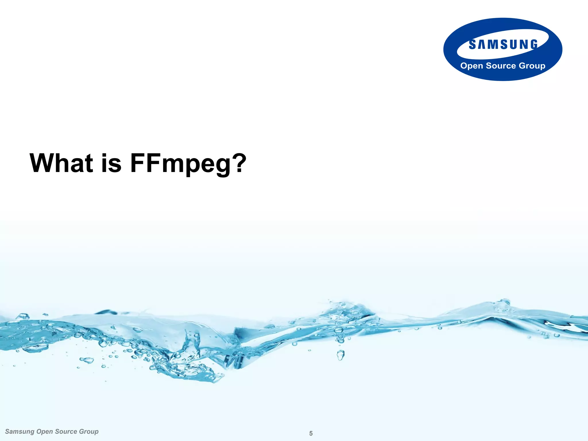 5Samsung Open Source Group
Open Source Group
What is FFmpeg?
 