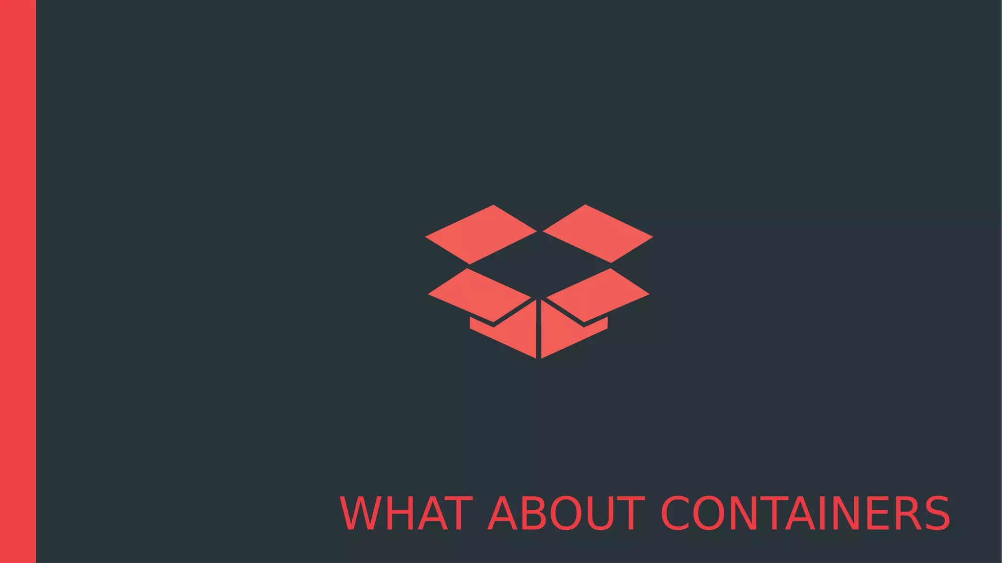 WHAT ABOUT CONTAINERS
 