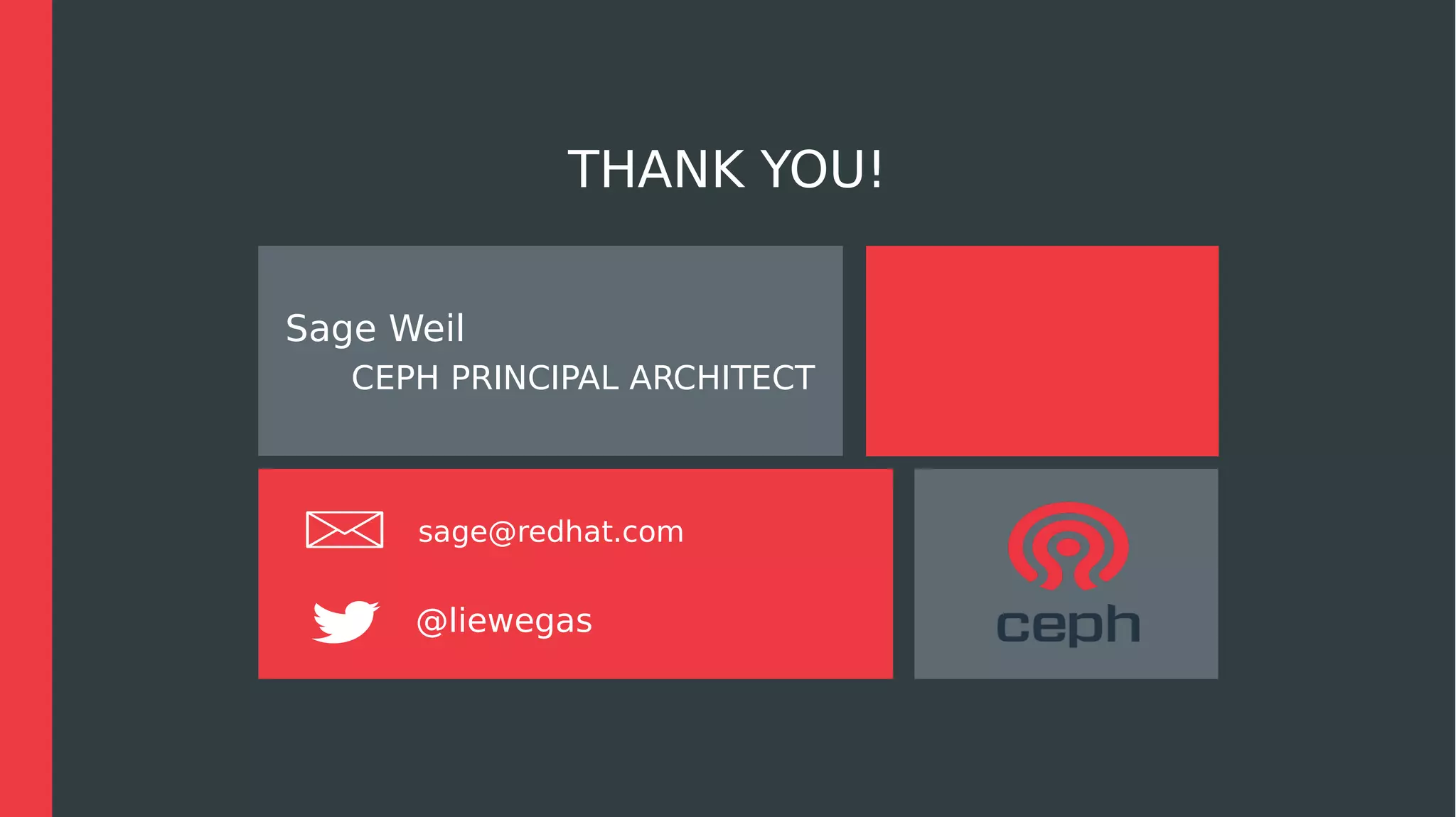 THANK YOU!
Sage Weil
CEPH PRINCIPAL ARCHITECT
sage@redhat.com
@liewegas
 