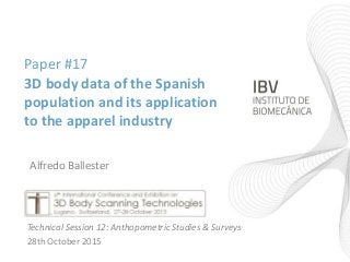 Paper #17
3D body data of the Spanish
population and its application
to the apparel industry
Technical Session 12: Anthopometric Studies & Surveys
28th October 2015
Alfredo Ballester
 